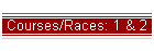 Courses/Races: 1 & 2